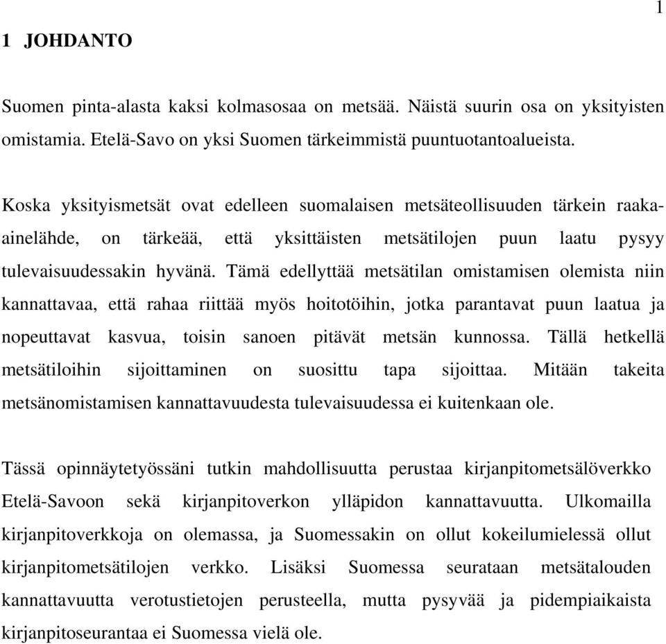 Tämä edellyttää metsätilan omistamisen olemista niin kannattavaa, että rahaa riittää myös hoitotöihin, jotka parantavat puun laatua ja nopeuttavat kasvua, toisin sanoen pitävät metsän kunnossa.