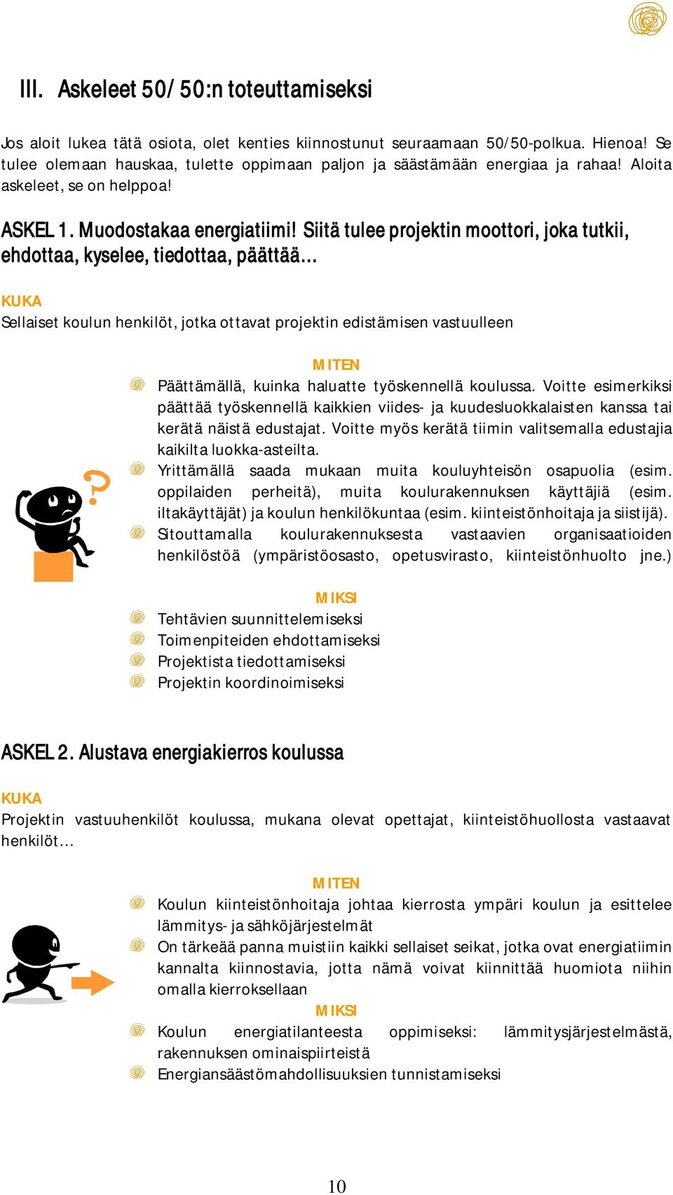 Siitä tulee projektin moottori, joka tutkii, ehdottaa, kyselee, tiedottaa, päättää KUKA Sellaiset koulun henkilöt, jotka ottavat projektin edistämisen vastuulleen MITEN Päättämällä, kuinka haluatte