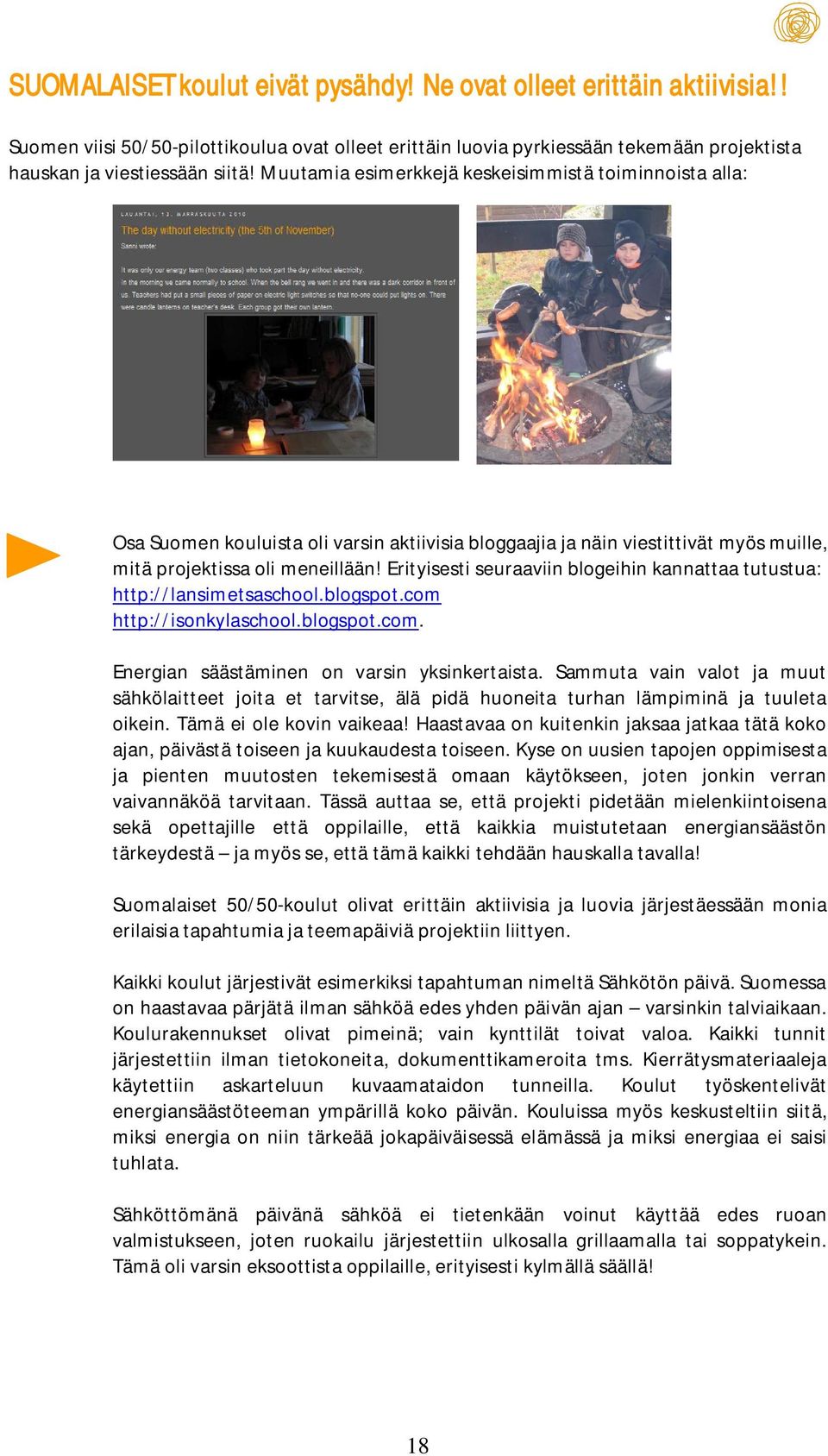 Erityisesti seuraaviin blogeihin kannattaa tutustua: http://lansimetsaschool.blogspot.com http://isonkylaschool.blogspot.com. Energian säästäminen on varsin yksinkertaista.