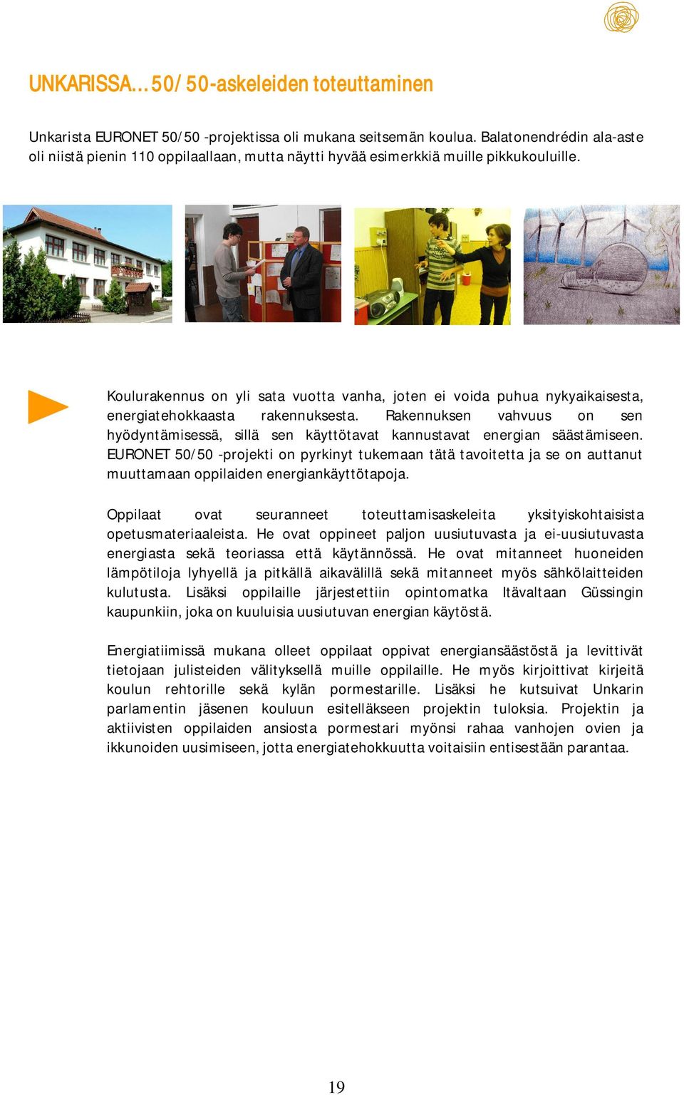 Koulurakennus on yli sata vuotta vanha, joten ei voida puhua nykyaikaisesta, energiatehokkaasta rakennuksesta.