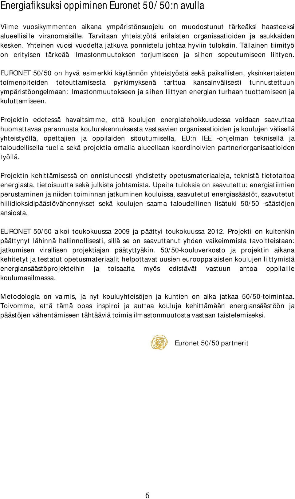 Tällainen tiimityö on erityisen tärkeää ilmastonmuutoksen torjumiseen ja siihen sopeutumiseen liittyen.