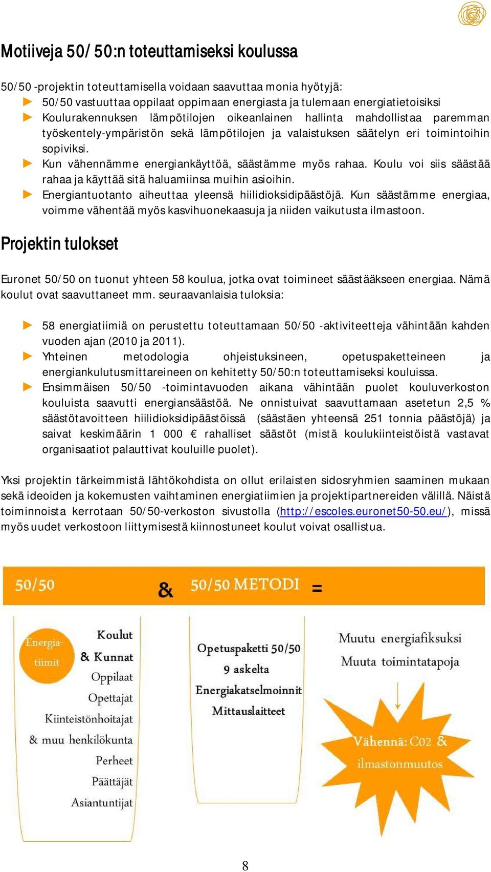 Kun vähennämme energiankäyttöä, säästämme myös rahaa. Koulu voi siis säästää rahaa ja käyttää sitä haluamiinsa muihin asioihin. Energiantuotanto aiheuttaa yleensä hiilidioksidipäästöjä.