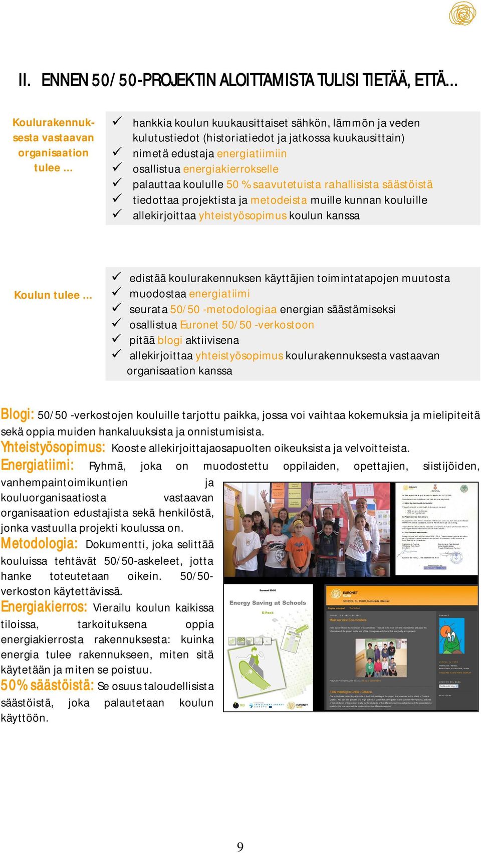 % saavutetuista rahallisista säästöistä tiedottaa projektista ja metodeista muille kunnan kouluille allekirjoittaa yhteistyösopimus koulun kanssa Koulun tulee.