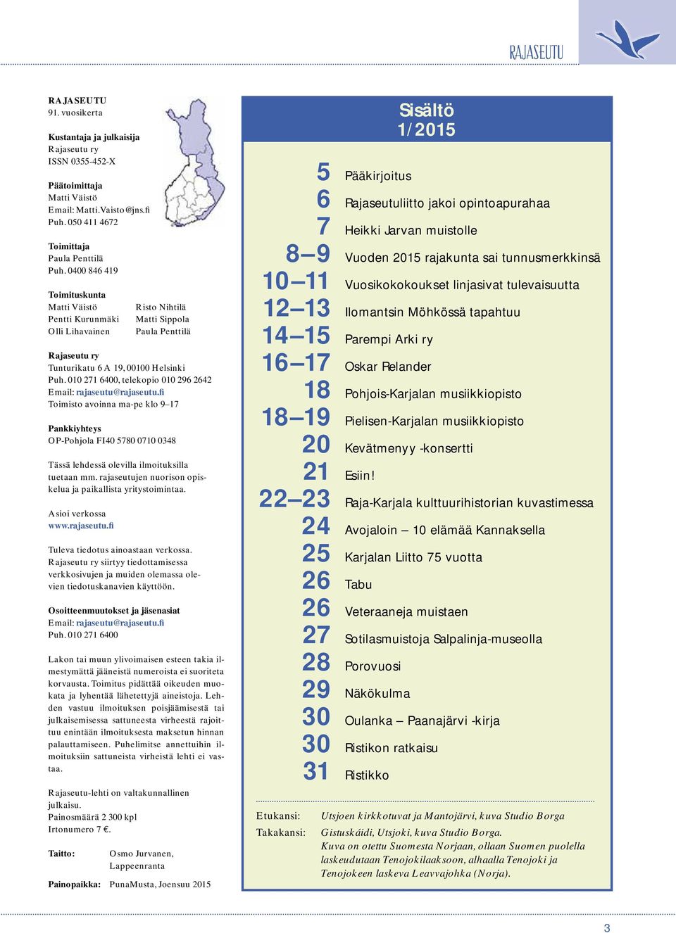 010 271 6400, telekopio 010 296 2642 Email: rajaseutu@rajaseutu.fi Toimisto avoinna ma-pe klo 9 17 Pankkiyhteys OP-Pohjola FI40 5780 0710 0348 Tässä lehdessä olevilla ilmoituksilla tuetaan mm.