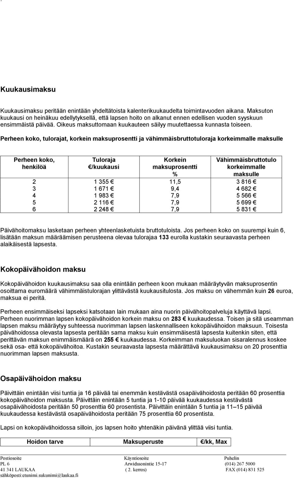 Perheen koko, tulorajat, korkein maksuprosentti ja vähimmäisbruttotuloraja korkeimmalle maksulle Perheen koko, henkilöä 2 3 4 5 6 Tuloraja /kuukausi 1 355 1 671 1 983 2 116 2 248 Korkein