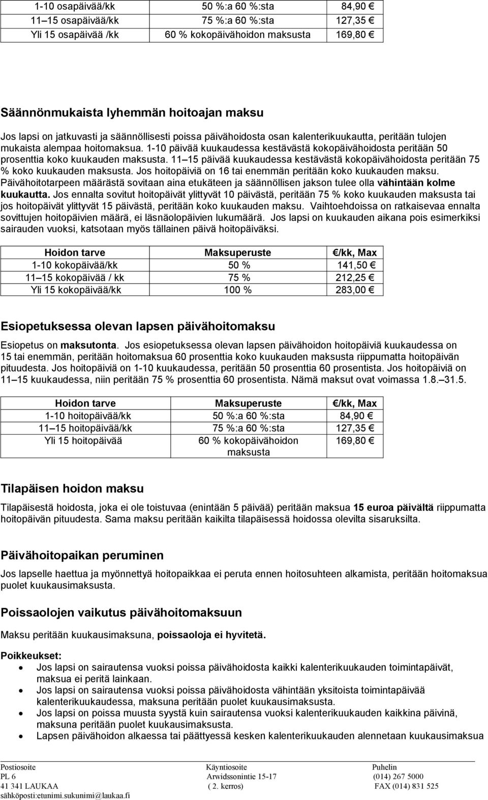 1-10 päivää kuukaudessa kestävästä kokopäivähoidosta peritään 50 prosenttia koko kuukauden maksusta. 11 15 päivää kuukaudessa kestävästä kokopäivähoidosta peritään 75 % koko kuukauden maksusta.