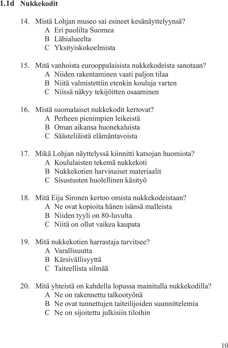 A Perheen pienimpien leikeistä B Oman aikansa huonekaluista C Säästeliäistä elämäntavoista 17. Mikä Lohjan näyttelyssä kiinnitti katsojan huomiota?