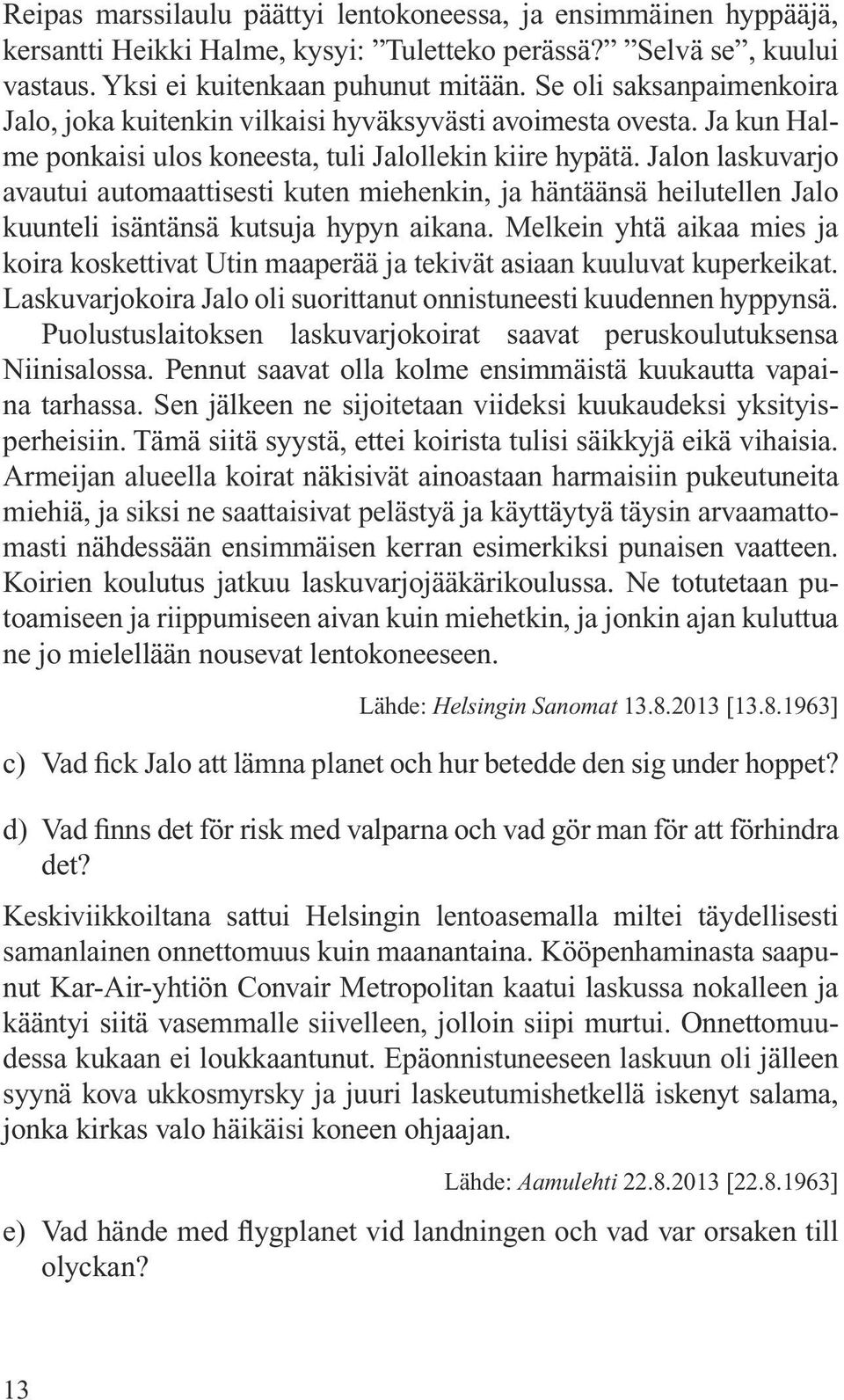 Jalon laskuvarjo avautui automaattisesti kuten miehenkin, ja häntäänsä heilutellen Jalo kuunteli isäntänsä kutsuja hypyn aikana.