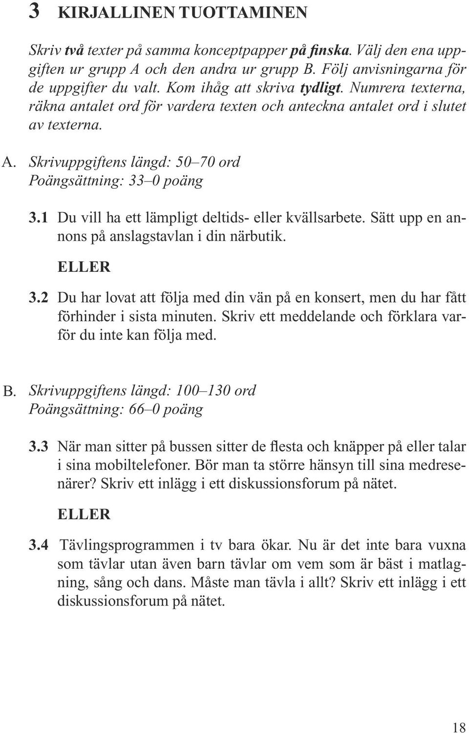 1 Du vill ha ett lämpligt deltids- eller kvällsarbete. Sätt upp en annons på anslagstavlan i din närbutik. ELLER 3.