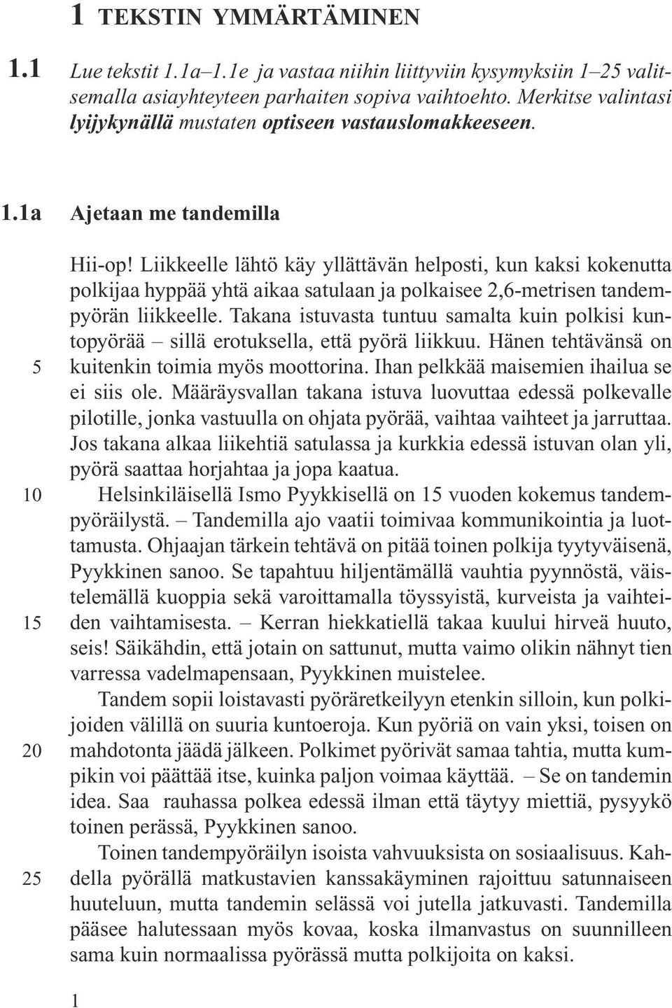 Liikkeelle lähtö käy yllättävän helposti, kun kaksi kokenutta polkijaa hyppää yhtä aikaa satulaan ja polkaisee 2,6-metrisen tandempyörän liikkeelle.