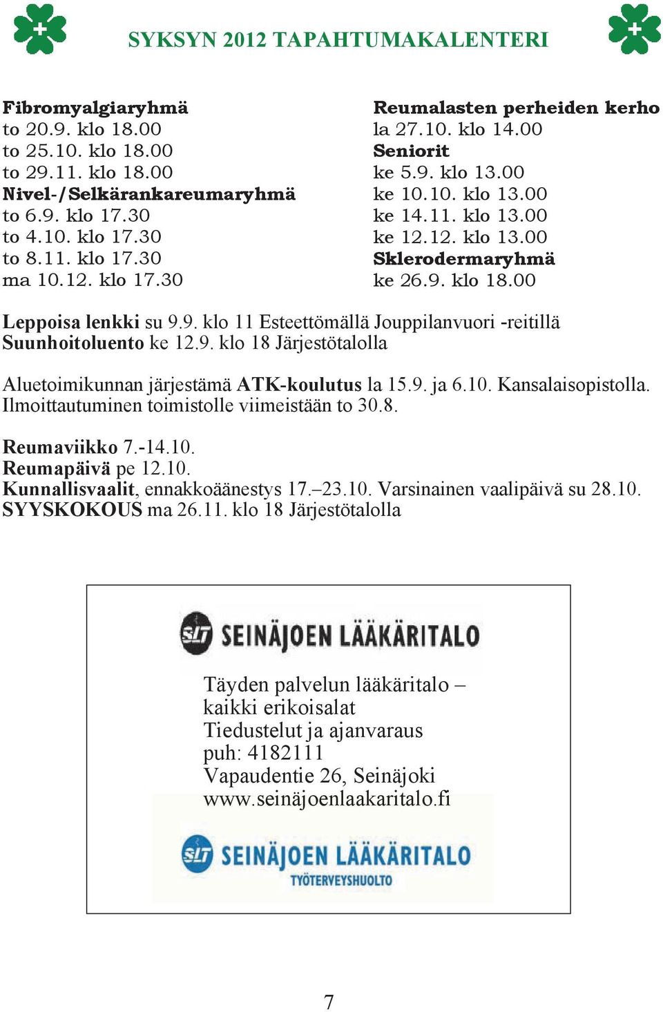 00 13.00 to 6.9. Nivel-/Selkärankareumaryhmä klo 17.30 ke 14.11. ke 10.10. klo 13.00 klo 13.00 to 4.10. to 6.9. klo 17.30 klo 17.30 ke 12.12. ke 14.11. klo 13.00 klo 13.00 to 8.11. to 4.10. klo 17.30 klo 17.30 Sklerodermaryhmä ke 12.