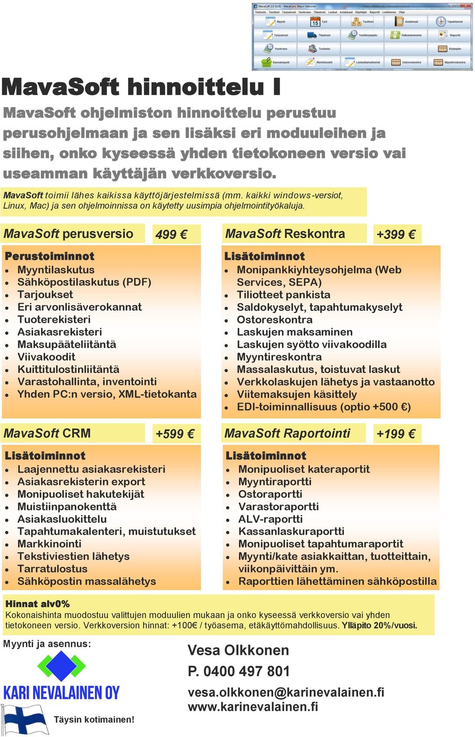 Monipankkiyhteysohjelma (Web Services, SEPA) Tiliotteet pankista Saldokyselyt, tapahtumakyselyt Ostoreskontra Laskujen maksaminen Laskujen syötto viivakoodilla Myyntireskontra Massalaskutus,