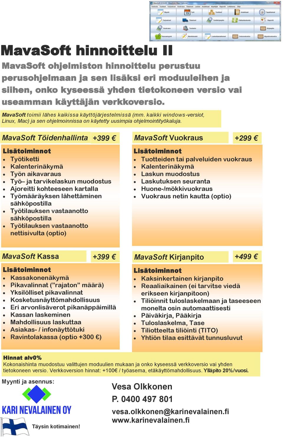 Tuotteiden tai palveluiden vuokraus Kalenterinäkymä Laskun muodostus Laskutuksen seuranta Huone-/mökkivuokraus Vuokraus netin kautta (optio) MavaSoft Kassa +399 Kassakonenäkymä Pikavalinnat ( rajaton