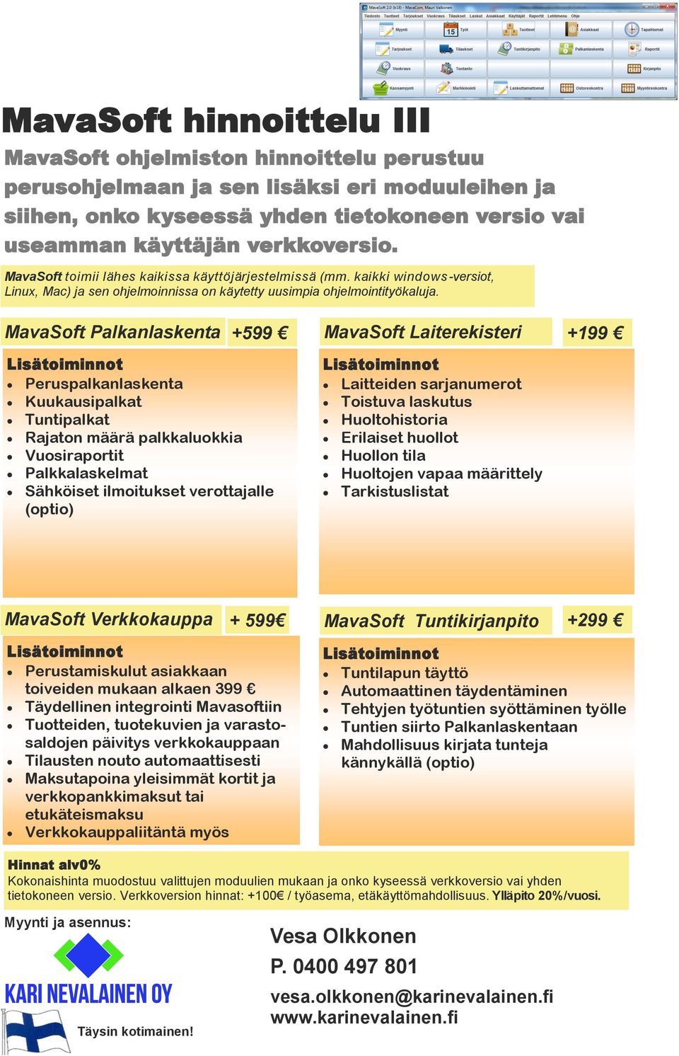 huollot Huollon tila Huoltojen vapaa määrittely Tarkistuslistat MavaSoft Verkkokauppa + 599 Perustamiskulut asiakkaan toiveiden mukaan alkaen 399 Täydellinen integrointi Mavasoftiin Tuotteiden,