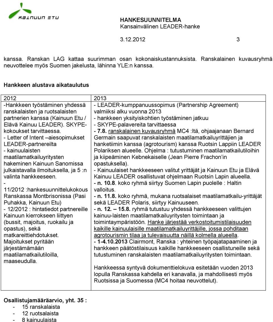 - Letter of Intent aiesopimukset LEADER-partnereilta - kainuulaisten maatilamatkailuyritysten hakeminen Kainuun Sanomissa julkaistavalla ilmoituksella, ja 5 :n valinta hankkeeseen.