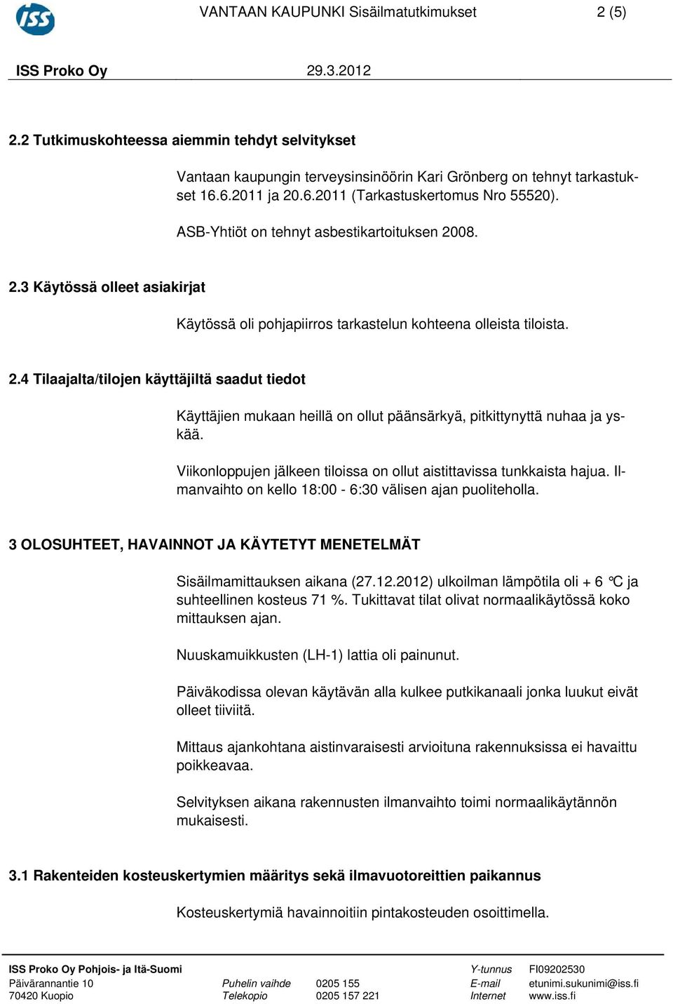 Viikonloppujen jälkeen tiloissa on ollut aistittavissa tunkkaista hajua. Ilmanvaihto on kello 18:00-6:30 välisen ajan puoliteholla.