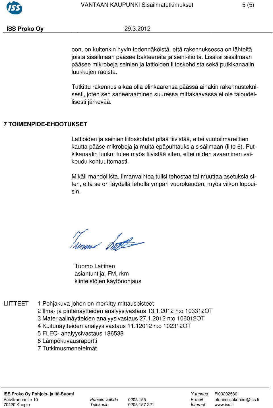 Tutkittu rakennus alkaa olla elinkaarensa päässä ainakin rakennusteknisesti, joten sen saneeraaminen suuressa mittakaavassa ei ole taloudellisesti järkevää.