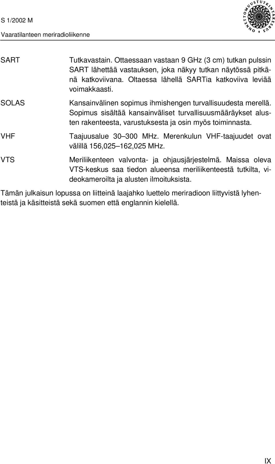 Sopimus sisältää kansainväliset turvallisuusmääräykset alusten rakenteesta, varustuksesta ja osin myös toiminnasta. Taajuusalue 30 300 MHz.