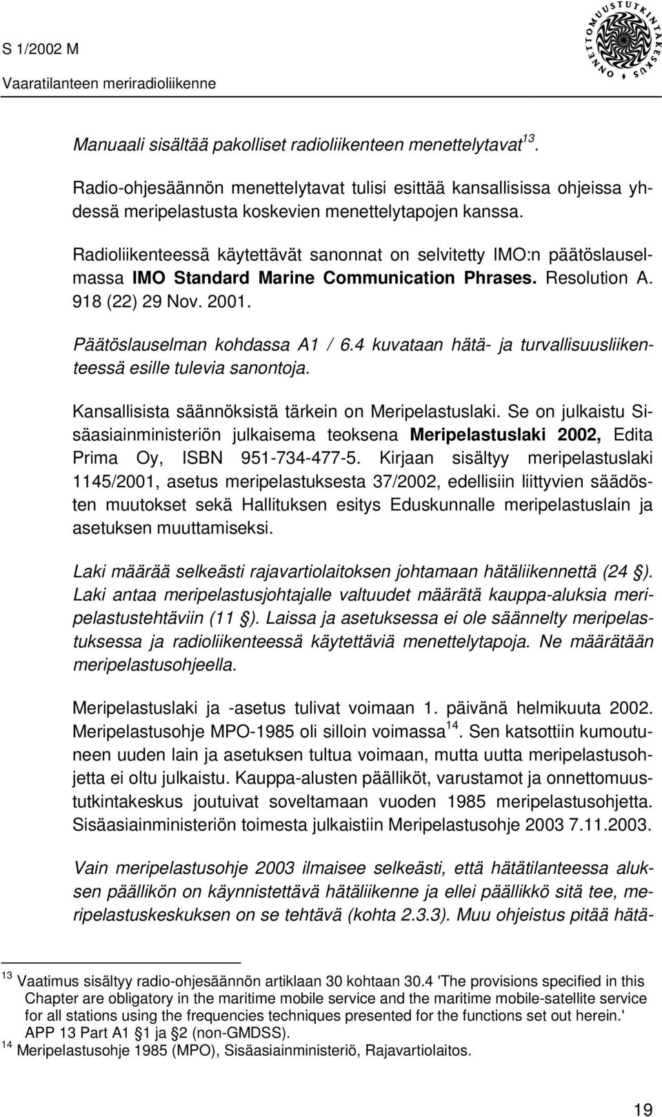 4 kuvataan hätä- ja turvallisuusliikenteessä esille tulevia sanontoja. Kansallisista säännöksistä tärkein on Meripelastuslaki.