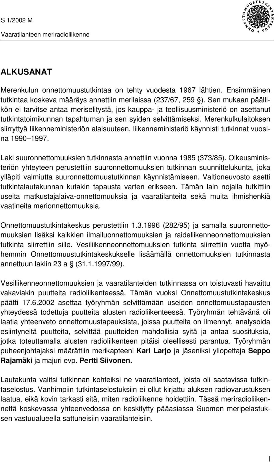 Merenkulkulaitoksen siirryttyä liikenneministeriön alaisuuteen, liikenneministeriö käynnisti tutkinnat vuosina 1990 1997. Laki suuronnettomuuksien tutkinnasta annettiin vuonna 1985 (373/85).