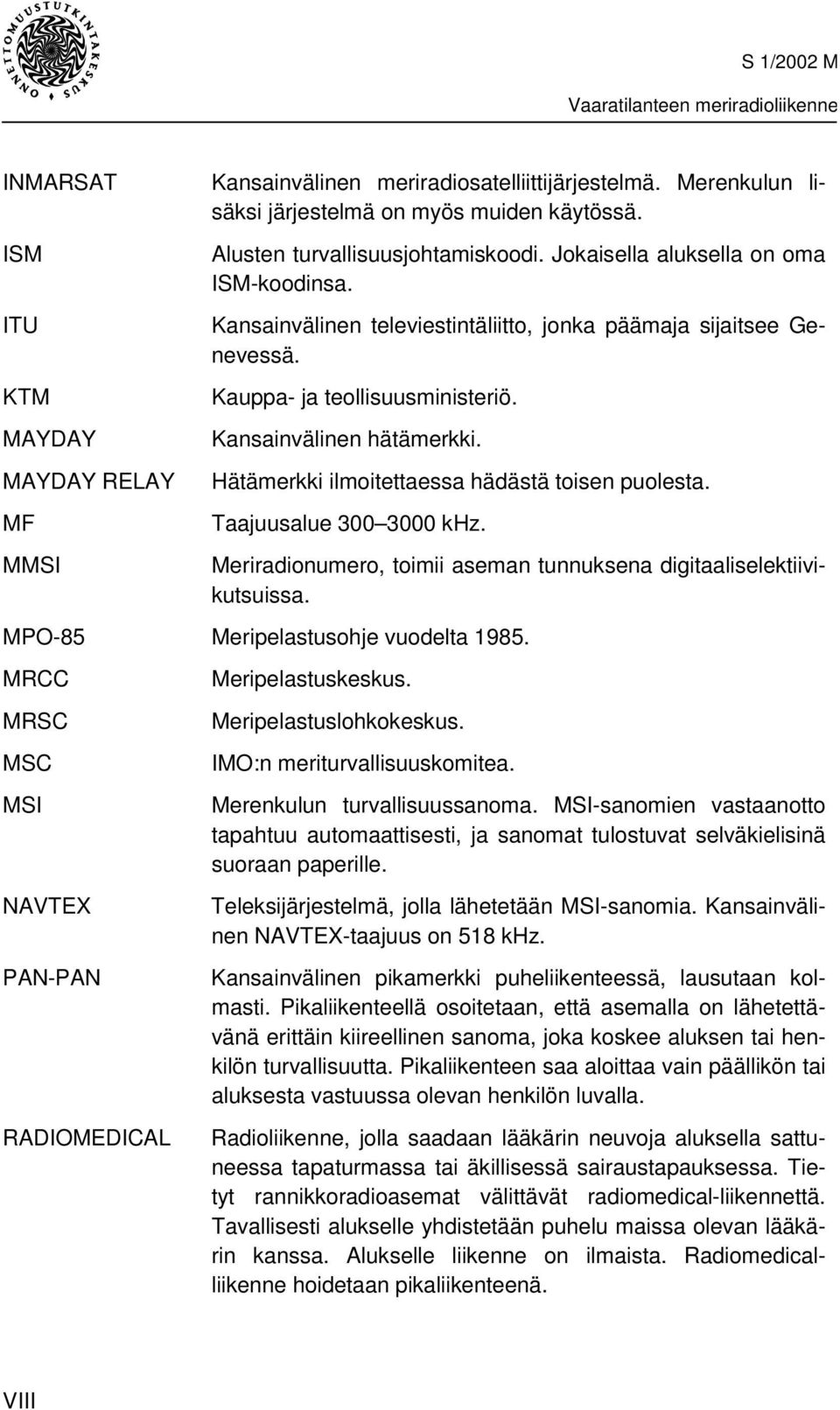 Hätämerkki ilmoitettaessa hädästä toisen puolesta. Taajuusalue 300 3000 khz. Meriradionumero, toimii aseman tunnuksena digitaaliselektiivikutsuissa. MPO-85 Meripelastusohje vuodelta 1985.