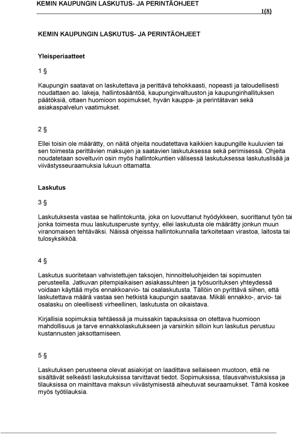 2 Ellei toisin ole määrätty, on näitä ohjeita noudatettava kaikkien kaupungille kuuluvien tai sen toimesta perittävien maksujen ja saatavien laskutuksessa sekä perimisessä.