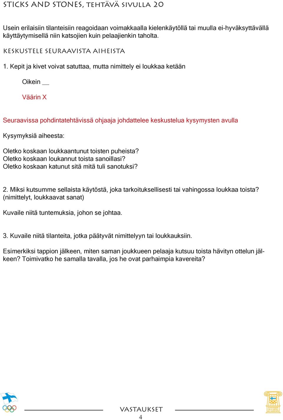 Kepit ja kivet voivat satuttaa, mutta nimittely ei loukkaa ketään Oikein Väärin X Seuraavissa pohdintatehtävissä ohjaaja johdattelee keskustelua kysymysten avulla Kysymyksiä aiheesta: Oletko koskaan