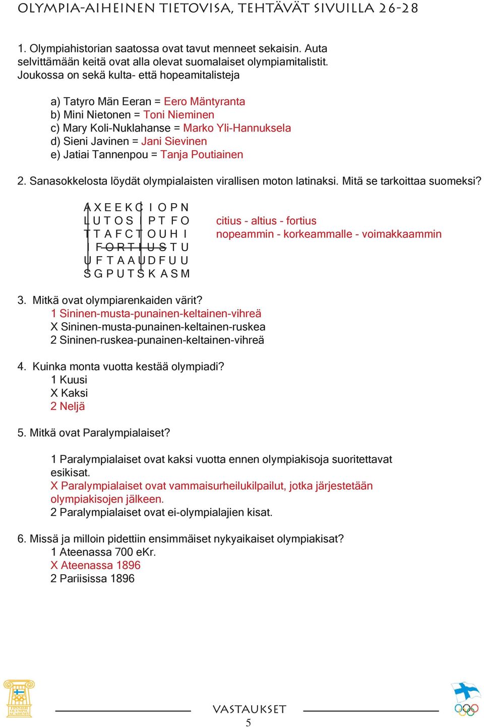 Jatiai Tannenpou = Tanja Poutiainen 2. Sanasokkelosta löydät olympialaisten virallisen moton latinaksi. Mitä se tarkoittaa suomeksi?