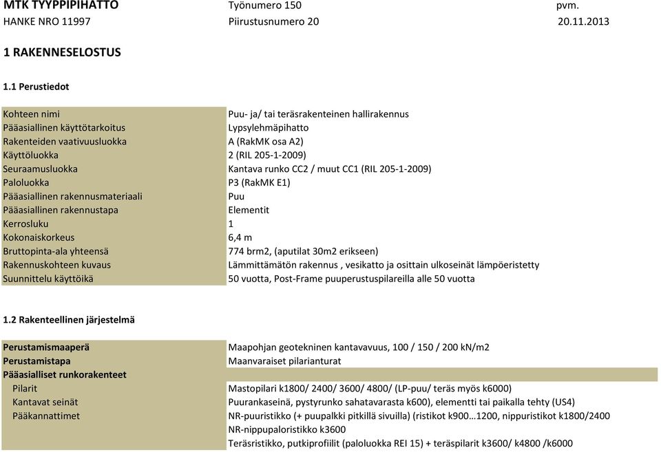 Seuraamusluokka Kantava runko CC2 / muut CC1 (RIL 205-1-2009) Paloluokka P3 (RakMK E1) Pääasiallinen rakennusmateriaali Puu Pääasiallinen rakennustapa Elementit Kerrosluku 1 Kokonaiskorkeus 6,4 m