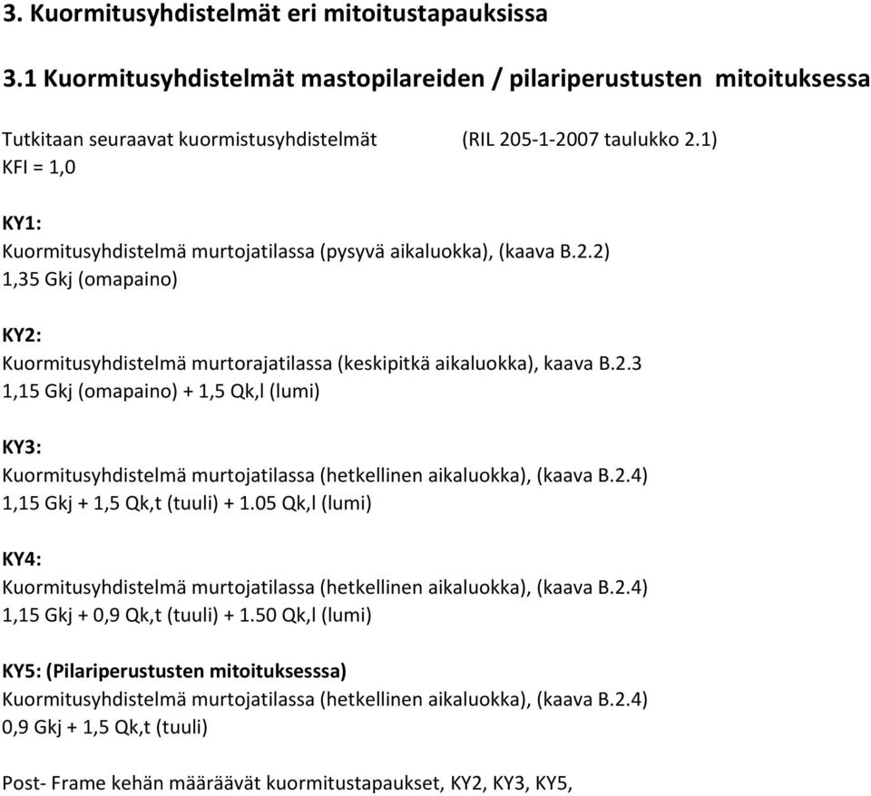 2.4) 1,15 Gkj + 1,5 Qk,t (tuuli) + 1.05 Qk,l (lumi) KY4: Kuormitusyhdistelmä murtojatilassa (hetkellinen aikaluokka), (kaava B.2.4) 1,15 Gkj + 0,9 Qk,t (tuuli) + 1.