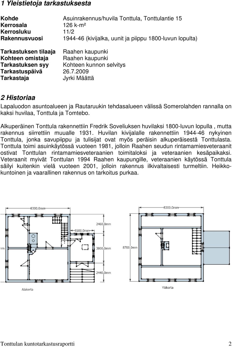 2009 Tarkastaja Jyrki Määttä 2 Historiaa Lapaluodon asuntoalueen ja Rautaruukin tehdasalueen välissä Somerolahden rannalla on kaksi huvilaa, Tonttula ja Tomtebo.