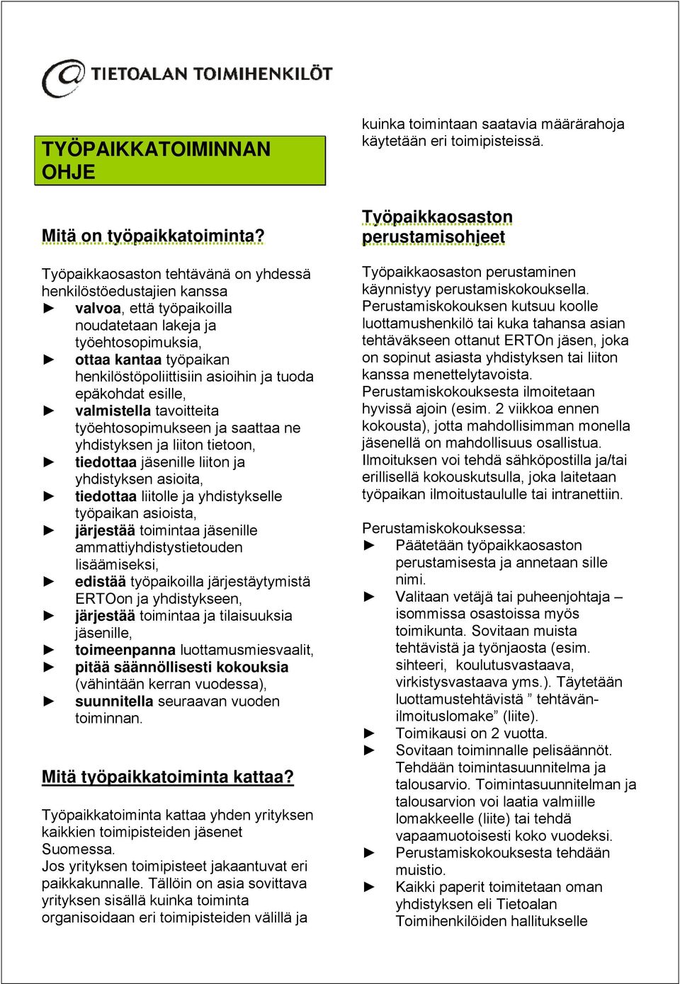 epäkohdat esille, valmistella tavoitteita työehtosopimukseen ja saattaa ne yhdistyksen ja liiton tietoon, tiedottaa jäsenille liiton ja yhdistyksen asioita, tiedottaa liitolle ja yhdistykselle