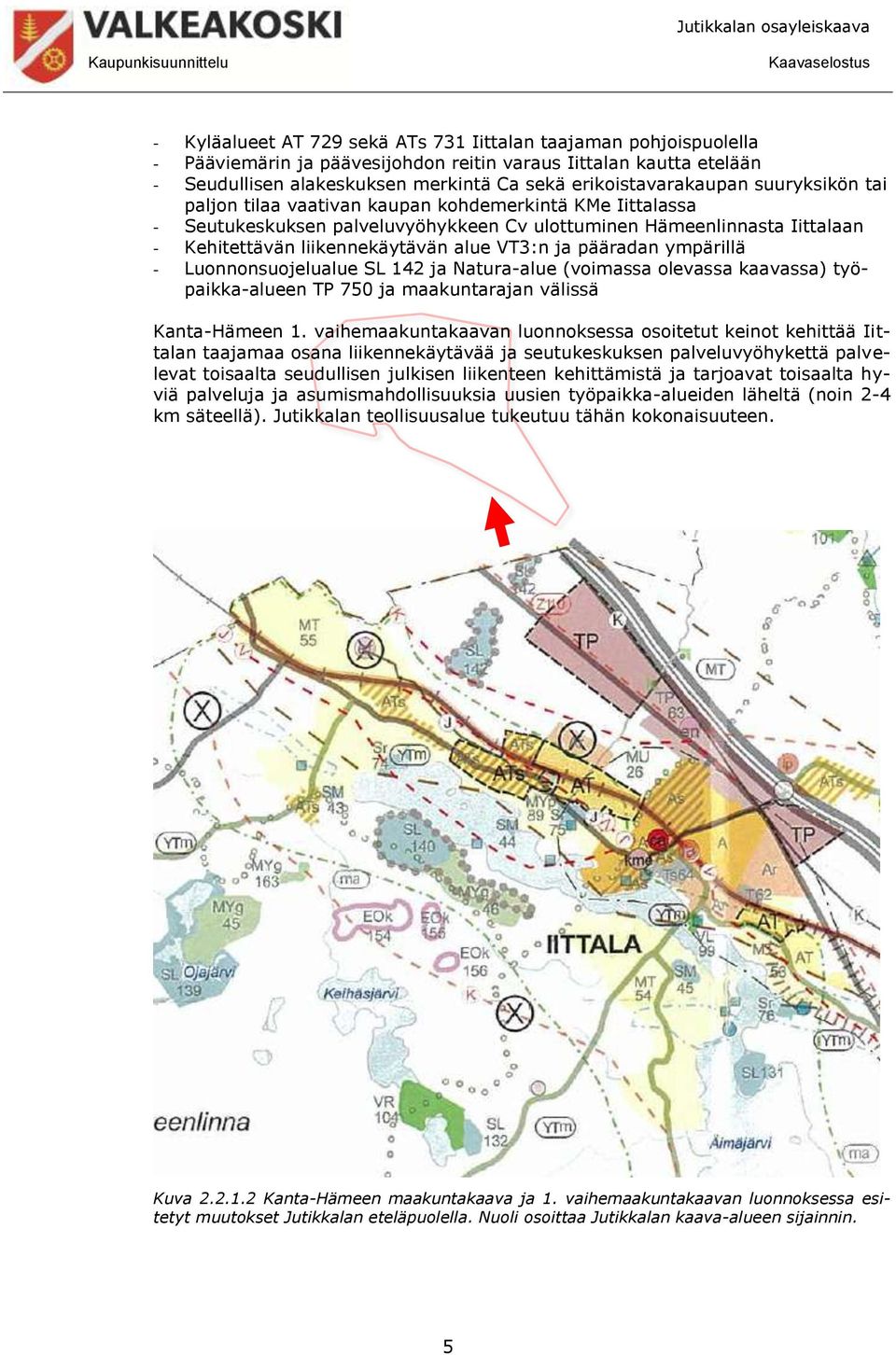 pääradan ympärillä - Luonnonsuojelualue SL 142 ja Natura-alue (voimassa olevassa kaavassa) työpaikka-alueen TP 750 ja maakuntarajan välissä Kanta-Hämeen 1.