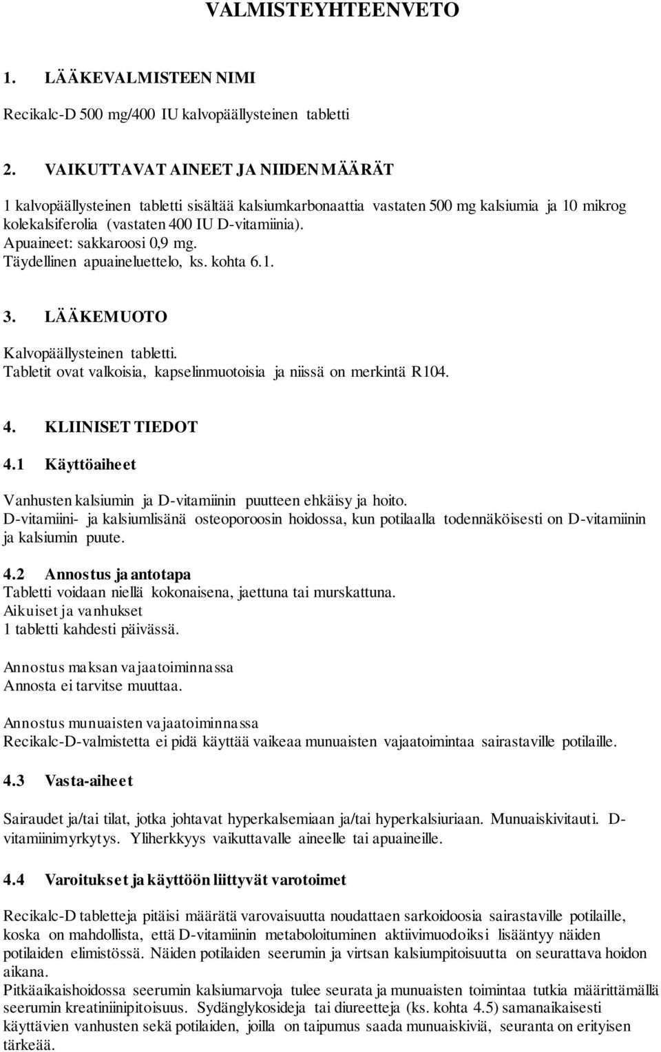 Apuaineet: sakkaroosi 0,9 mg. Täydellinen apuaineluettelo, ks. kohta 6.1. 3. LÄÄKEMUOTO Kalvopäällysteinen tabletti. Tabletit ovat valkoisia, kapselinmuotoisia ja niissä on merkintä R104. 4.