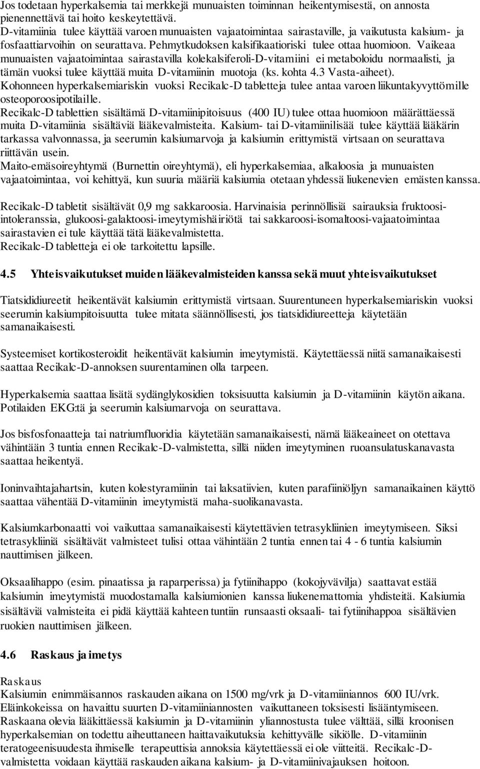 Vaikeaa munuaisten vajaatoimintaa sairastavilla kolekalsiferoli-d-vitamiini ei metaboloidu normaalisti, ja tämän vuoksi tulee käyttää muita D-vitamiinin muotoja (ks. kohta 4.3 Vasta-aiheet).