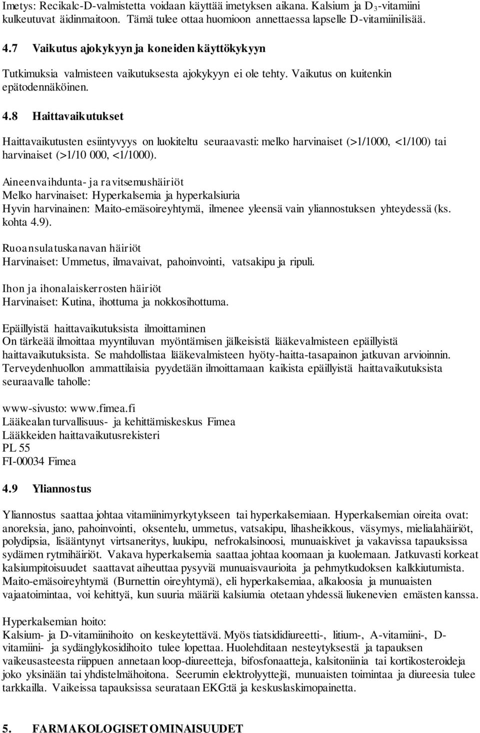 8 Haittavaikutukset Haittavaikutusten esiintyvyys on luokiteltu seuraavasti: melko harvinaiset (>1/1000, <1/100) tai harvinaiset (>1/10 000, <1/1000).