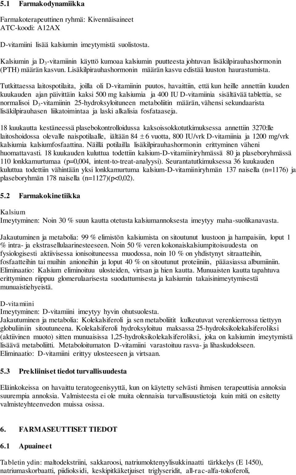 Tutkittaessa laitospotilaita, joilla oli D-vitamiinin puutos, havaittiin, että kun heille annettiin kuuden kuukauden ajan päivittäin kaksi 500 mg kalsiumia ja 400 IU D-vitamiinia sisältävää