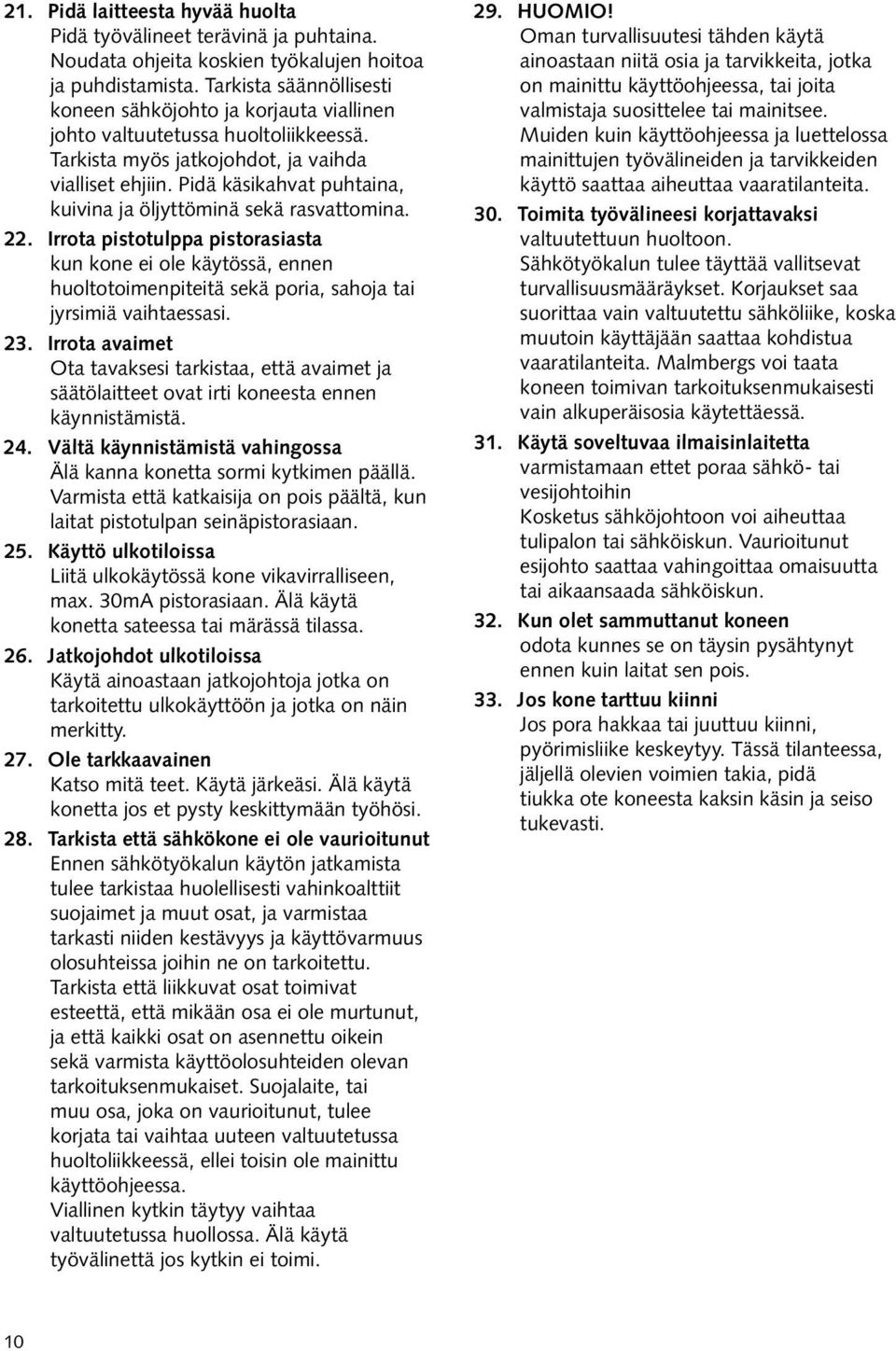 Pidä käsikahvat puhtaina, kuivina ja öljyttöminä sekä rasvattomina. 22.
