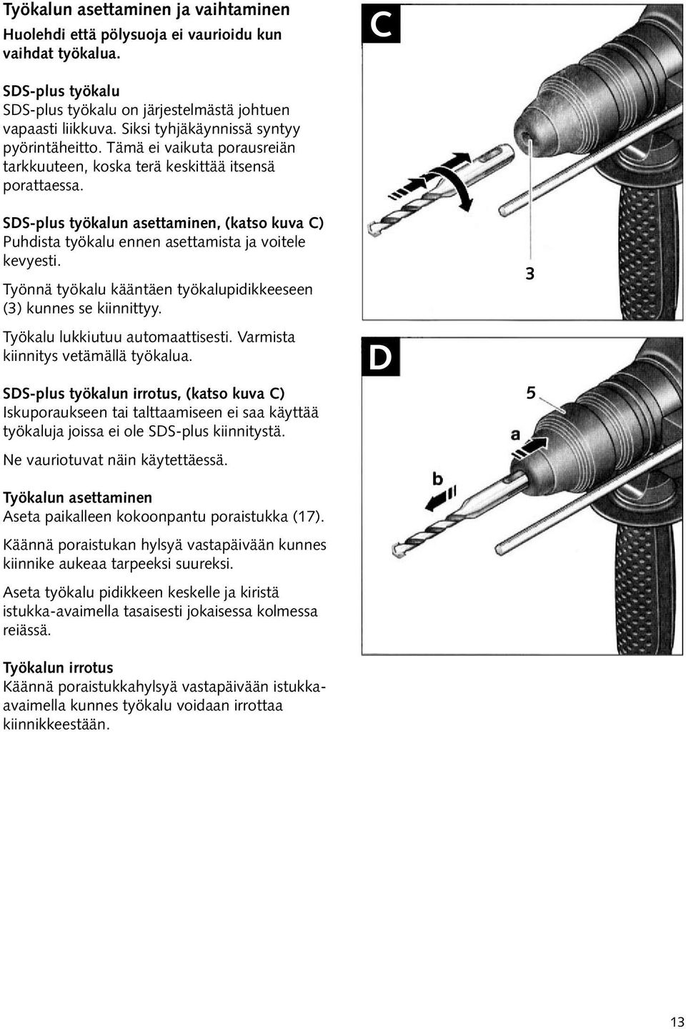 SDS-plus työkalun asettaminen, (katso kuva C) Puhdista työkalu ennen asettamista ja voitele kevyesti. Työnnä työkalu kääntäen työkalupidikkeeseen (3) kunnes se kiinnittyy.