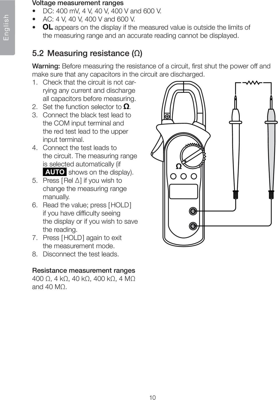 2 Measuring resistance (Ω) Warning: Before measuring the resistance of a circuit, first shut the power off and make sure that any capacitors in the circuit are discharged. 1.
