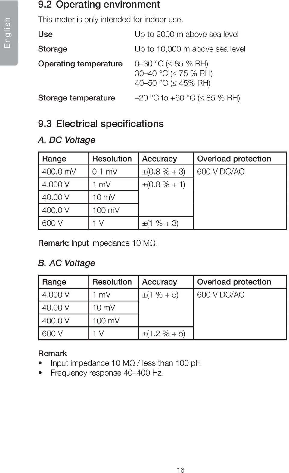 85 % RH) 9.3 Electrical specifications A. DC Voltage Range Resolution Accuracy Overload protection 400.0 mv 0.1 mv ±(0.8 % + 3) 600 V DC/AC 4.000 V 1 mv ±(0.8 % + 1) 40.00 V 10 mv 400.
