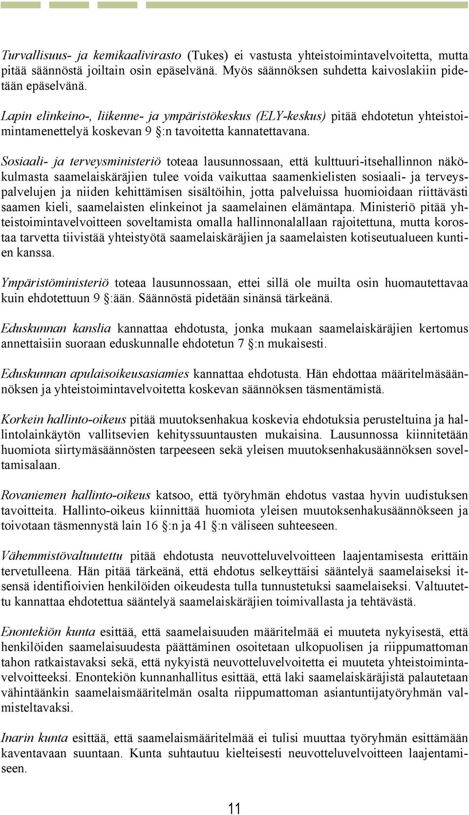 Sosiaali- ja terveysministeriö toteaa lausunnossaan, että kulttuuri-itsehallinnon näkökulmasta saamelaiskäräjien tulee voida vaikuttaa saamenkielisten sosiaali- ja terveyspalvelujen ja niiden