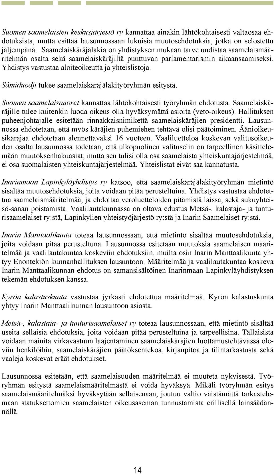 Yhdistys vastustaa aloiteoikeutta ja yhteislistoja. Sámiduodji tukee saamelaiskäräjälakityöryhmän esitystä. Suomen saamelaisnuoret kannattaa lähtökohtaisesti työryhmän ehdotusta.