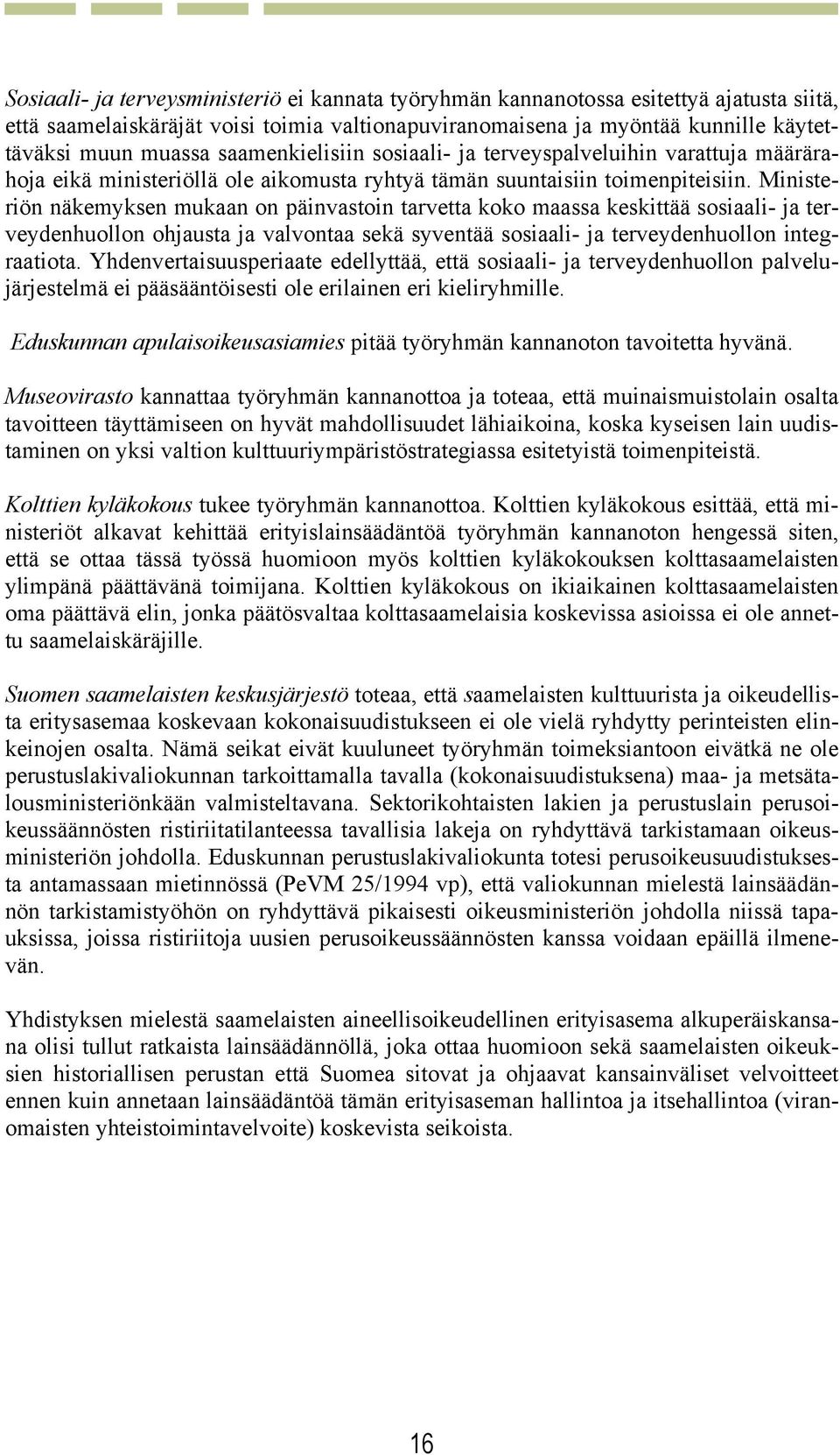 Ministeriön näkemyksen mukaan on päinvastoin tarvetta koko maassa keskittää sosiaali- ja terveydenhuollon ohjausta ja valvontaa sekä syventää sosiaali- ja terveydenhuollon integraatiota.