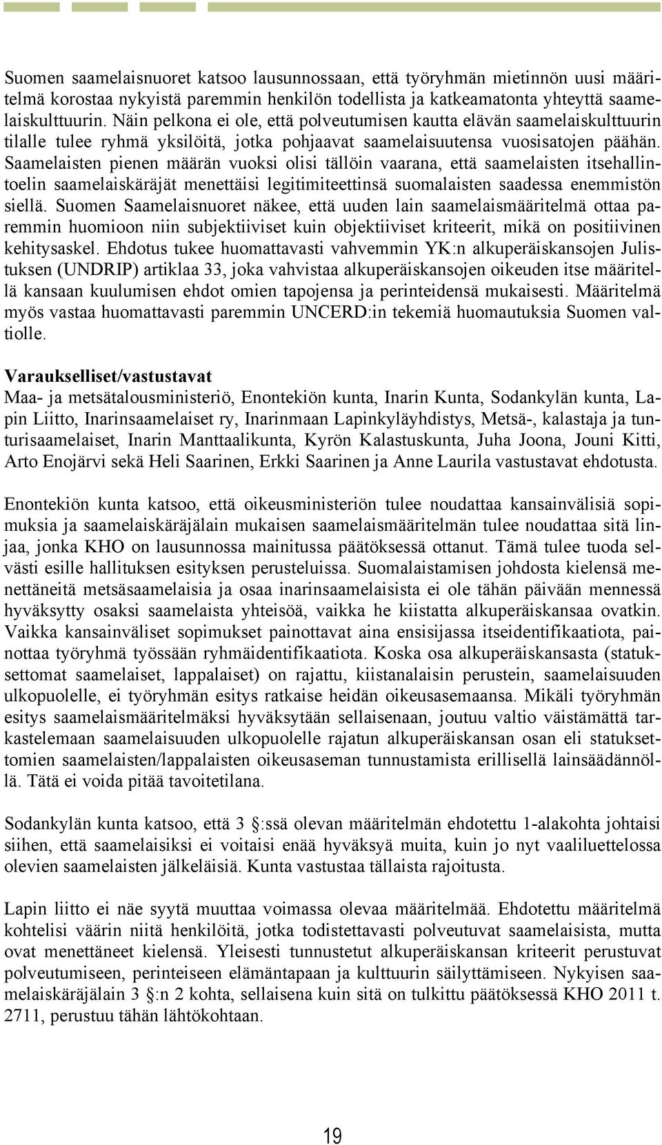 Saamelaisten pienen määrän vuoksi olisi tällöin vaarana, että saamelaisten itsehallintoelin saamelaiskäräjät menettäisi legitimiteettinsä suomalaisten saadessa enemmistön siellä.
