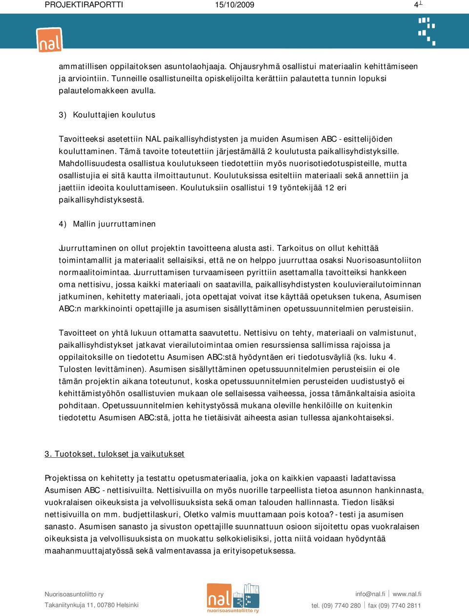 3) Kouluttajien koulutus Tavoitteeksi asetettiin NAL paikallisyhdistysten ja muiden Asumisen ABC -esittelijöiden kouluttaminen.