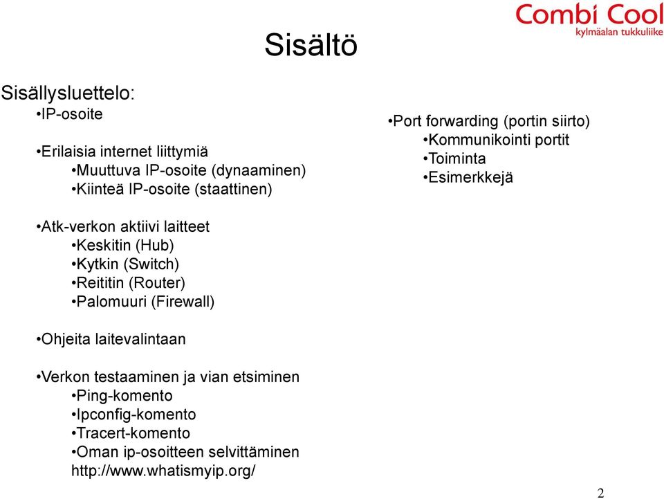 Keskitin (Hub) Kytkin (Switch) Reititin (Router) Palomuuri (Firewall) Ohjeita laitevalintaan Verkon testaaminen ja