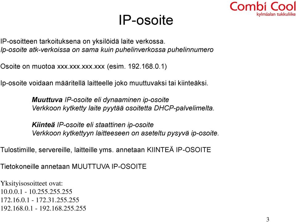 Muuttuva IP-osoite eli dynaaminen ip-osoite Verkkoon kytketty laite pyytää osoitetta DHCP-palvelimelta.