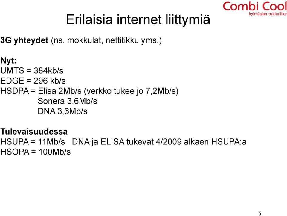 ) Nyt: UMTS = 384kb/s EDGE = 296 kb/s HSDPA = Elisa 2Mb/s (verkko