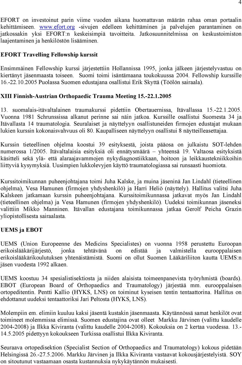 EFORT Travelling Fellowship kurssit Ensimmäinen Fellowship kurssi järjestettiin Hollannissa 1995, jonka jälkeen järjestelyvastuu on kiertänyt jäsenmaasta toiseen.